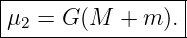 |----------------|
μ2 =  G(M  + m ).|
------------------
