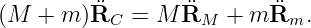          ¨        ¨       ¨
(M  +  m )RC  =  M RM  +  m Rm.
