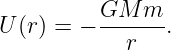 U (r) = − GM--m-.
            r
