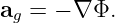 a  = − ∇ Φ.
 g
