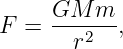      GM  m
F =  ------,
       r2
