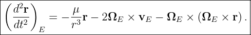 |------------------------------------------------|
|(  2 )                                          |
|  d-r-   = − μ-r − 2ΩE  × vE −  ΩE ×  (ΩE ×  r).|
---dt2--E-----r3----------------------------------
