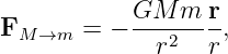 F      = − GM--m--r,
 M →m        r2   r
