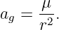      μ
ag = r2.
