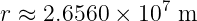 r ≈ 2.6560 × 107 m
