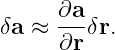       ∂a-
δa ≈  ∂rδr.
