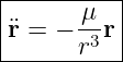 |----------|
|      μ   |
|¨r = − r3r |
-----------
