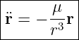 |------μ---|
|¨r = − -3r |
-------r---|
