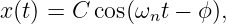 x(t) = C cos(ωnt − ϕ),
