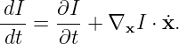 dI    ∂I
--- = ---+  ∇xI ⋅x˙.
 dt   ∂t
