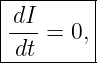 |--------|
|dI      |
|---=  0,|
-dt-------
