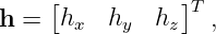     [           ]
h =  hx   hy  hz T ,
