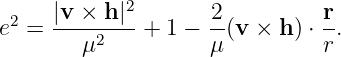      |v × h |2       2          r
e2 = ----2--- + 1 − --(v × h) ⋅-.
        μ           μ          r
