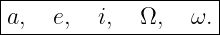 |--------------------|
|a,  e,  i,  Ω,   ω. |
---------------------
