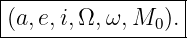 |----------------|
(a,e,i,Ω, ω,M0 ).|
------------------
