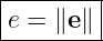 |--------|
|e = ∥e∥ |
---------
