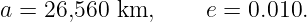 a = 26,560 km,      e = 0.010.
