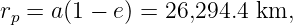 rp = a (1 − e) = 26,294.4 km,
