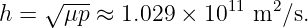 h = √ μp-≈ 1.029 × 1011 m2 ∕s.
