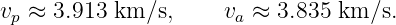 vp ≈ 3.913 km  ∕s,    va ≈ 3.835 km ∕s.

