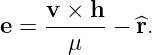 e =  v-×-h-− ^r.
       μ
