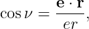 cos ν = e-⋅ r,
         er
