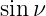 sinν  