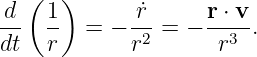   (  )
-d   1-      r˙     r-⋅ v-
dt   r   = − r2 = −  r3 .
