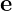e  