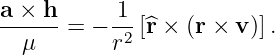 a × h      1
------= − -2 [^r × (r × v)].
  μ       r
