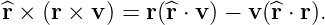^r × (r × v) = r(^r ⋅ v) − v(^r ⋅ r).
