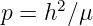 p = h2∕μ  