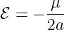        μ
ℰ =  − ---
       2a
