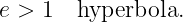 e > 1  hyperbola.
