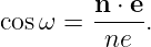 cosω  = n-⋅ e-.
         ne
