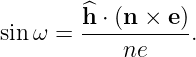         ^
sinω =  h-⋅ (n-×-e).
            ne
