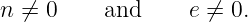 n ⁄= 0     and     e ⁄= 0.

