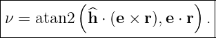 |---------(----------------)-|
ν =  atan2  ^h ⋅ (e × r),e ⋅ r .
------------------------------
