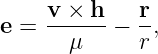 e = v-×--h − r-,
       μ     r
