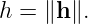 h =  ∥h∥.

