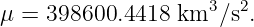                     3  2
μ =  398600.4418 km  ∕s .
