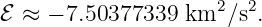 ℰ ≈ − 7.50377339  km2 ∕s2.

