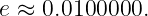 e ≈  0.0100000.
