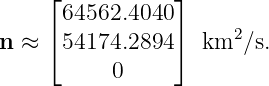     ⌊           ⌋
      64562.4040
n ≈ ⌈ 54174.2894⌉  km2 ∕s.
          0
