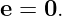 e = 0.
