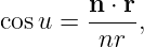         n ⋅ r
cos u = ----,
         nr
