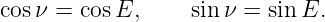 cosν =  cosE,     sinν =  sin E.
