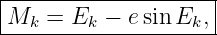 |--------------------|
|M   = E  −  esin E  ,|
---k-----k---------k-
