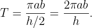 T =  πab-=  2πab-.
     h∕2     h
