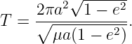     2 πa2√1--−-e2
T = ∘------------.
       μa(1 − e2)
